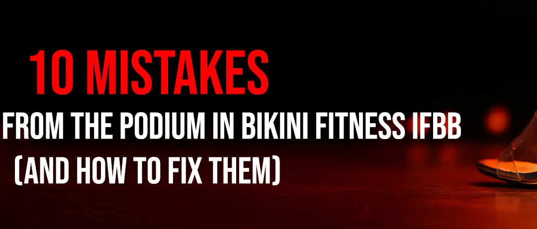 10 mistakes that keep you from the podium in Bikini Fitness IFBB (and how to fix them)